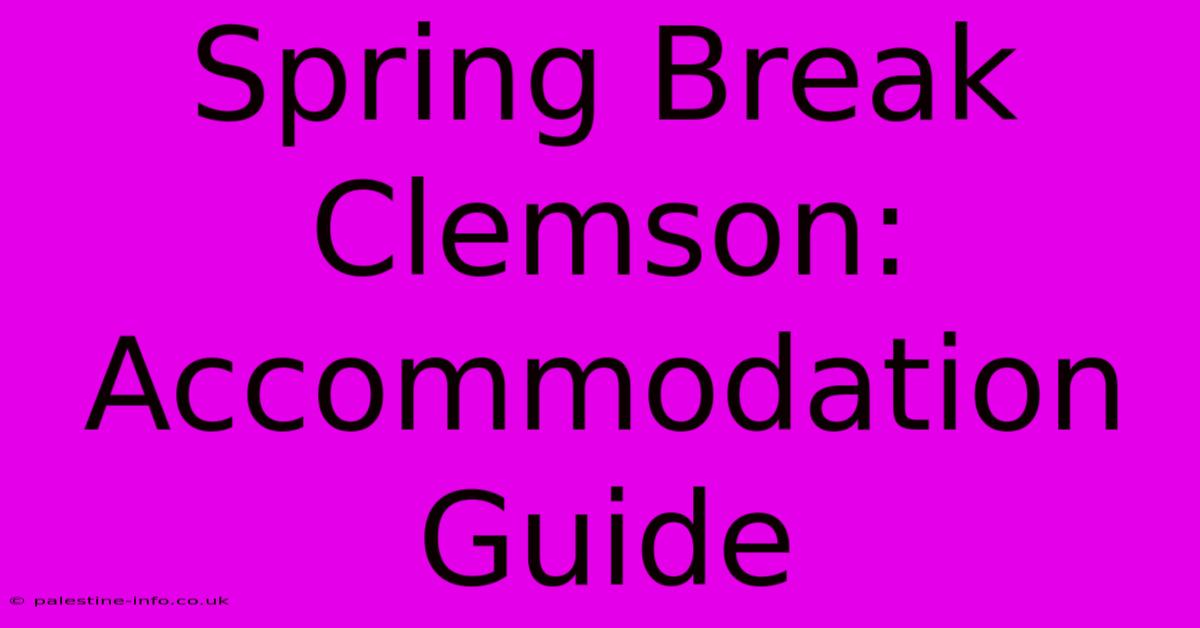 Spring Break Clemson: Accommodation Guide