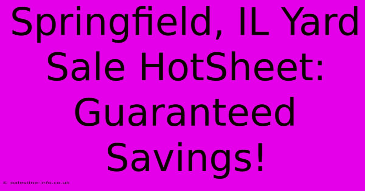 Springfield, IL Yard Sale HotSheet: Guaranteed Savings!