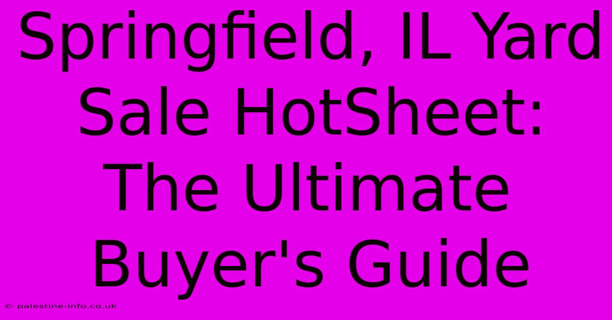 Springfield, IL Yard Sale HotSheet: The Ultimate Buyer's Guide