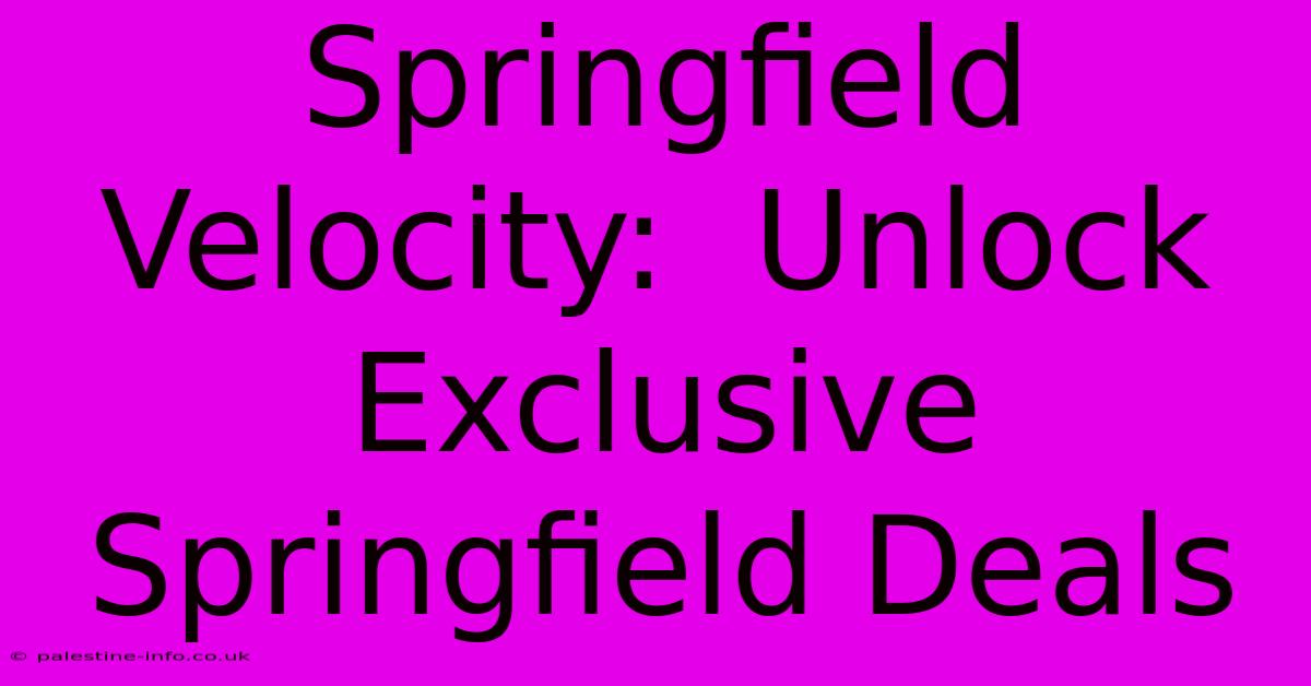 Springfield Velocity:  Unlock Exclusive Springfield Deals