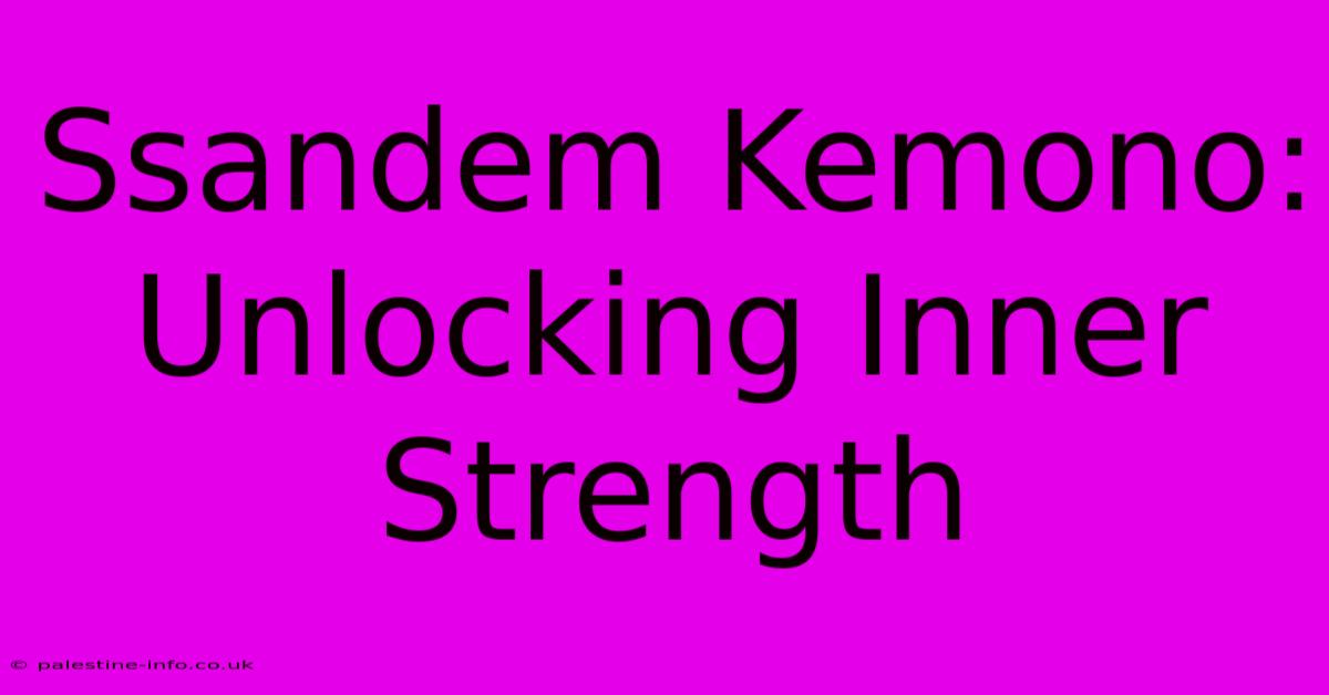 Ssandem Kemono:  Unlocking Inner Strength