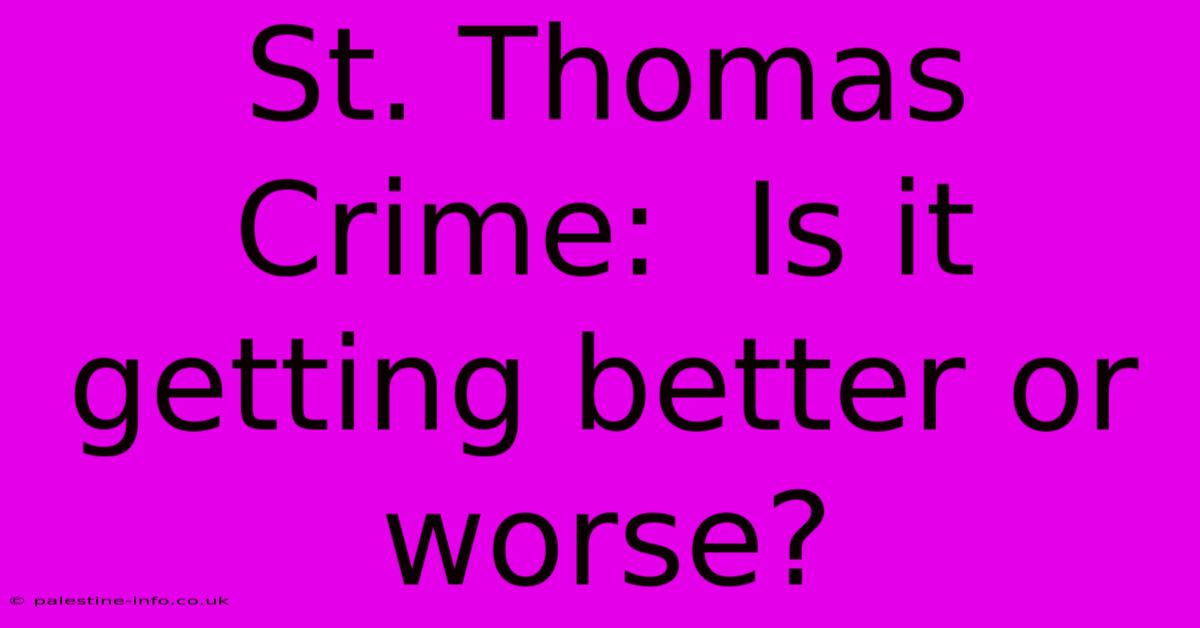 St. Thomas Crime:  Is It Getting Better Or Worse?