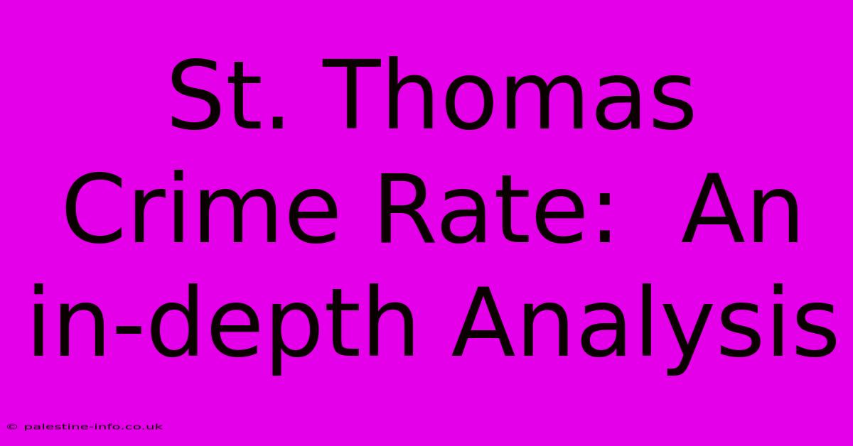 St. Thomas Crime Rate:  An In-depth Analysis