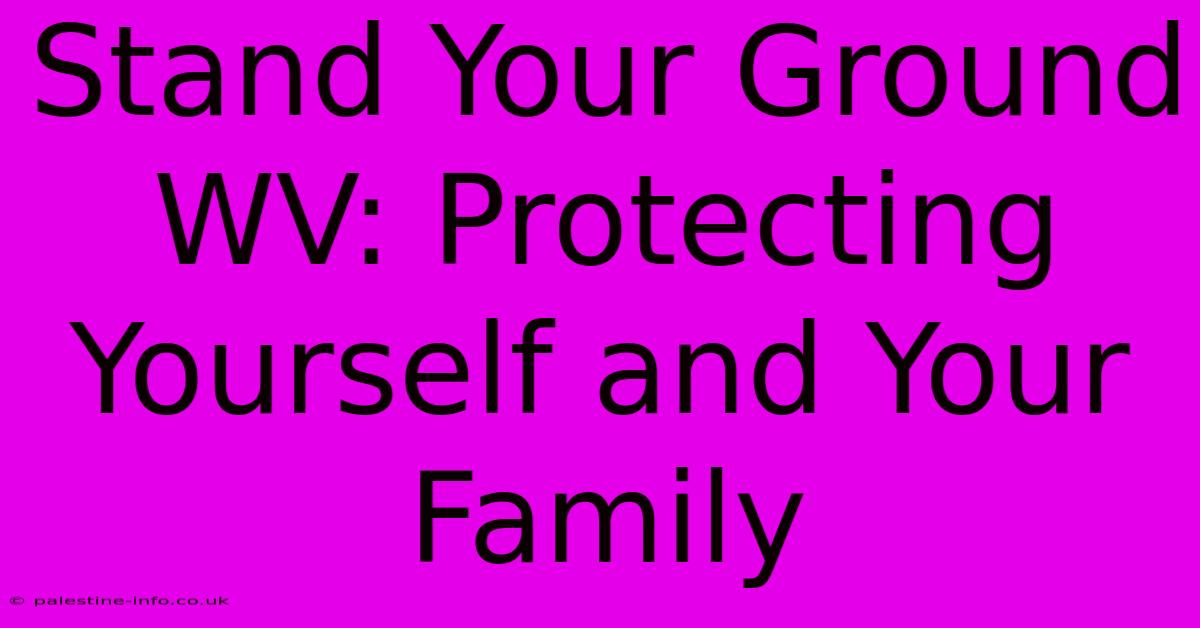 Stand Your Ground WV: Protecting Yourself And Your Family