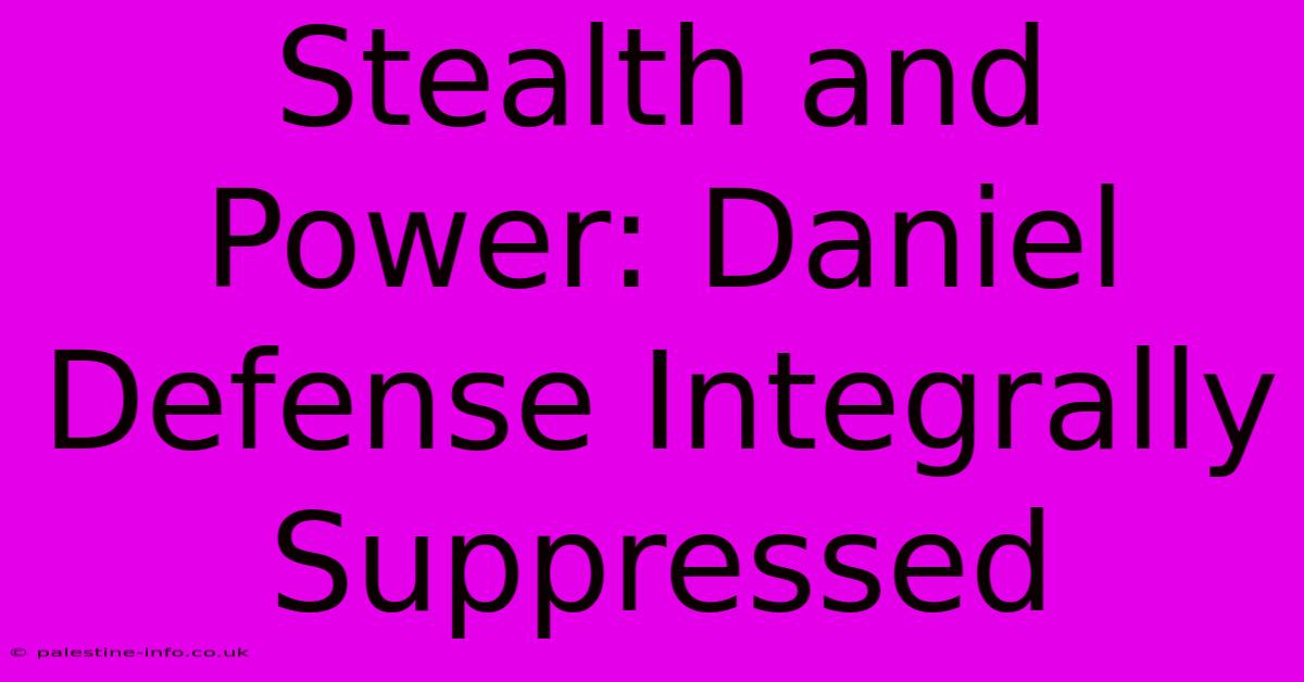 Stealth And Power: Daniel Defense Integrally Suppressed