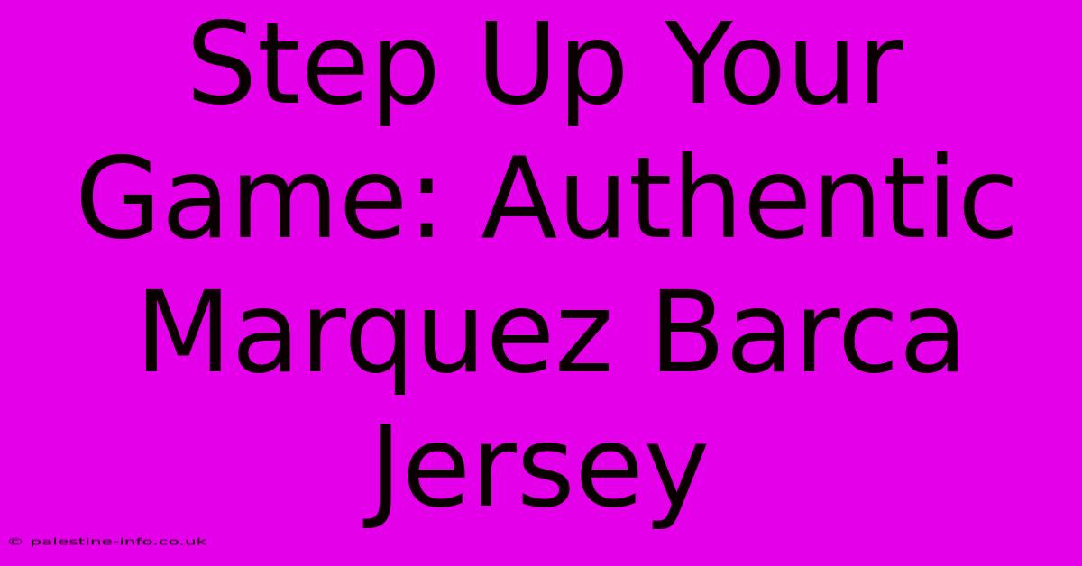 Step Up Your Game: Authentic Marquez Barca Jersey