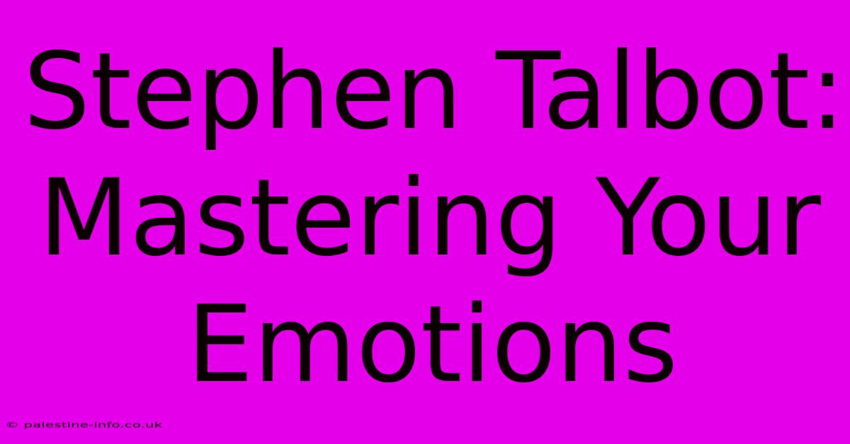 Stephen Talbot: Mastering Your Emotions