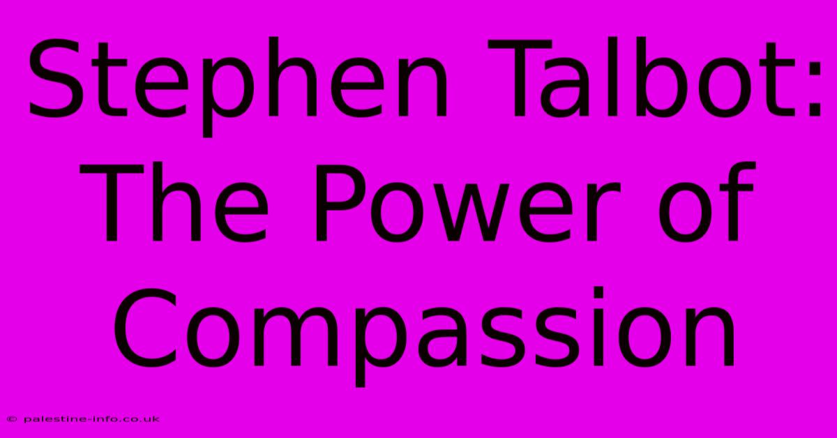 Stephen Talbot: The Power Of Compassion