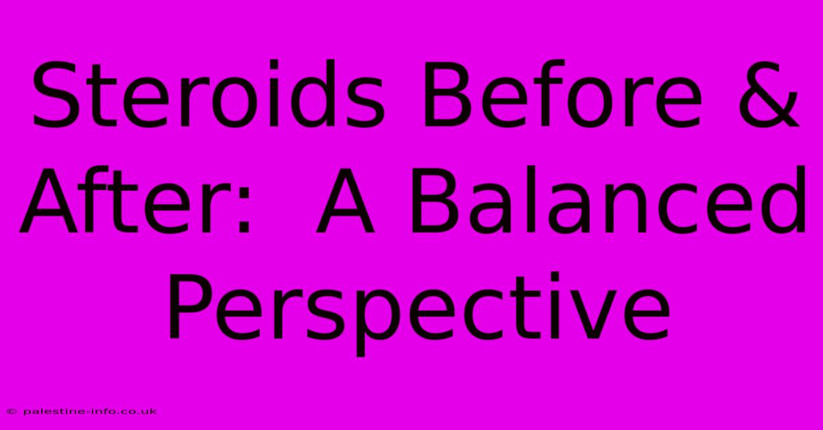 Steroids Before & After:  A Balanced Perspective