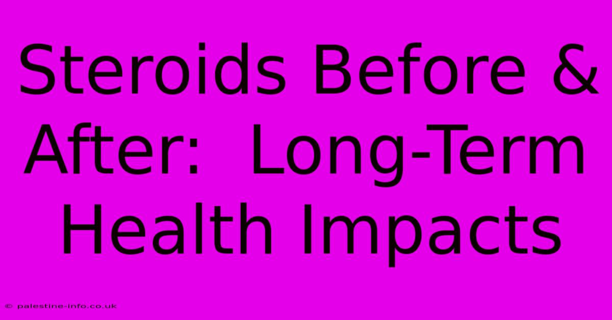 Steroids Before & After:  Long-Term Health Impacts