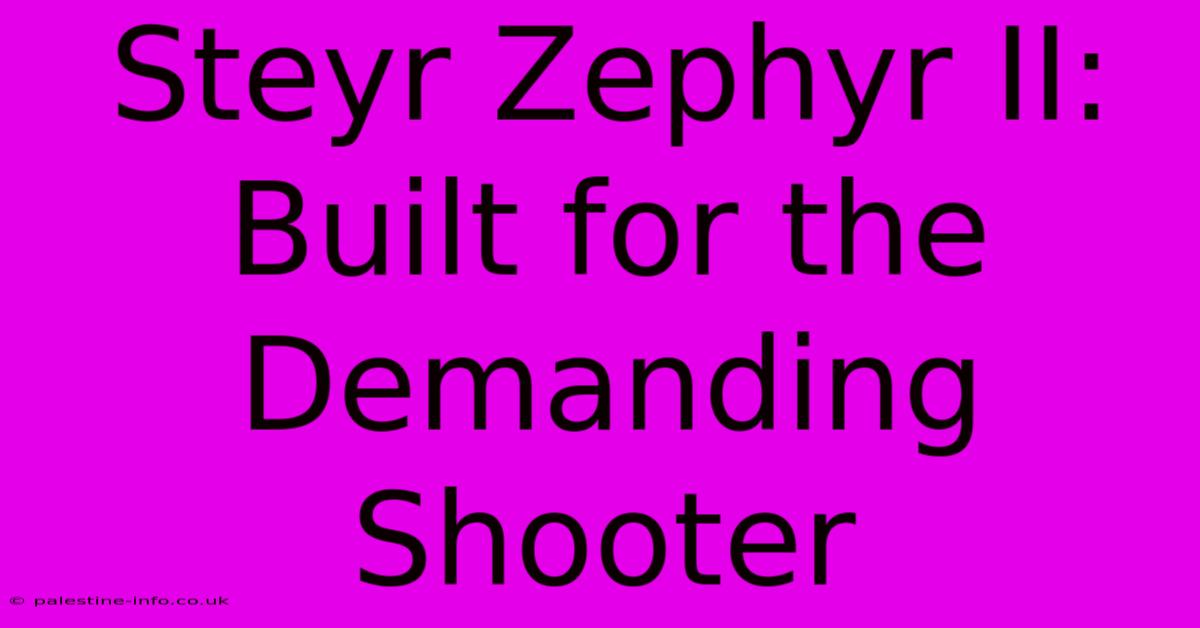 Steyr Zephyr II: Built For The Demanding Shooter