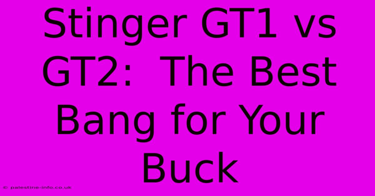 Stinger GT1 Vs GT2:  The Best Bang For Your Buck