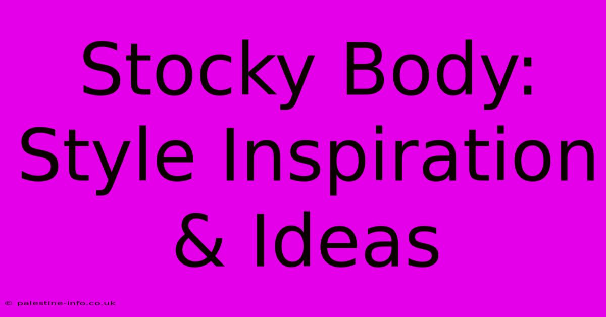 Stocky Body: Style Inspiration & Ideas