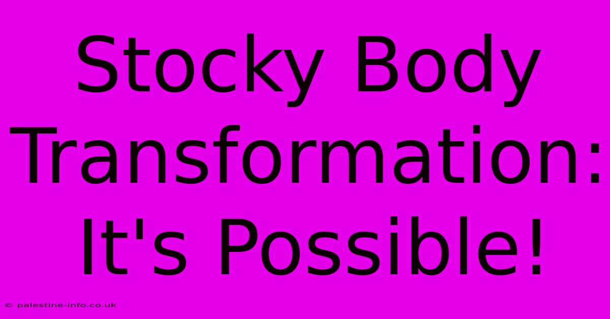 Stocky Body Transformation: It's Possible!