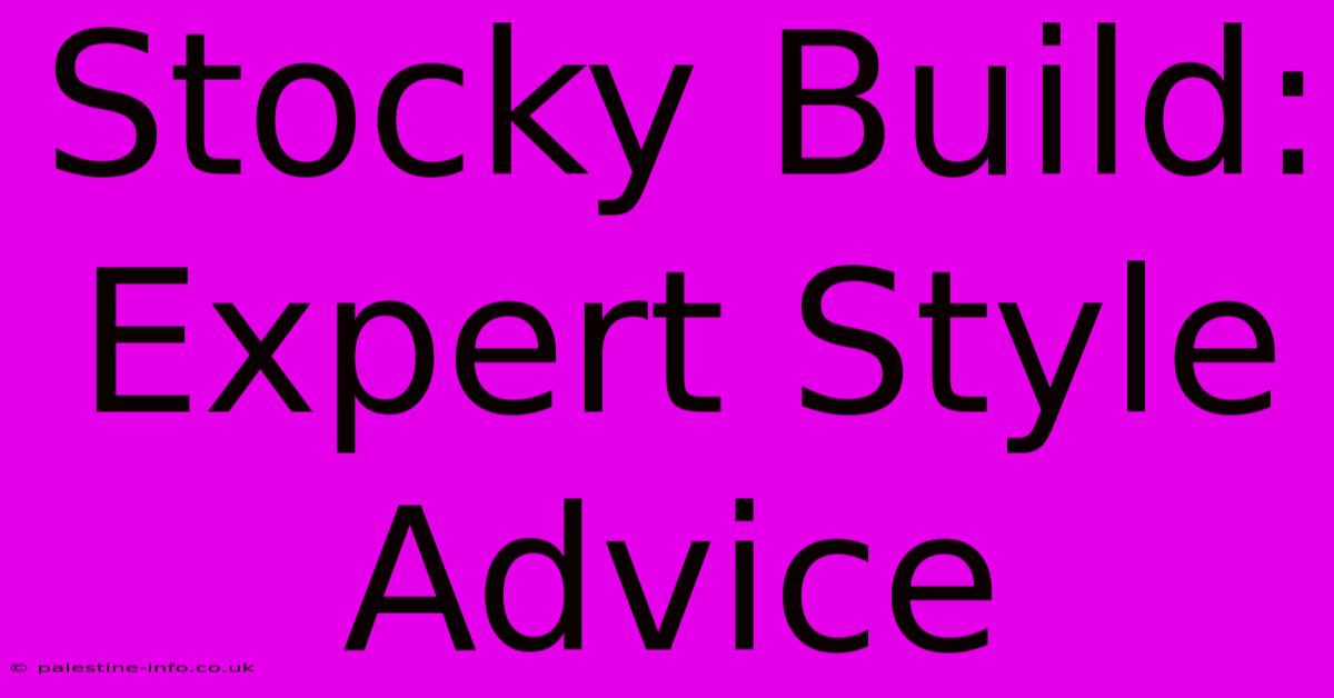 Stocky Build: Expert Style Advice