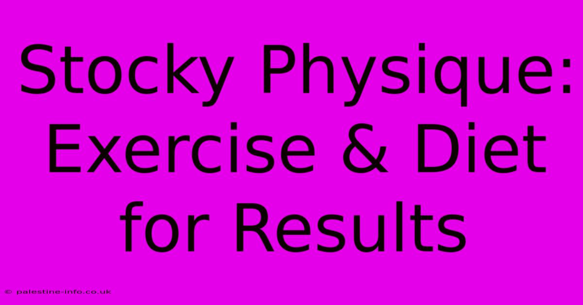 Stocky Physique: Exercise & Diet For Results