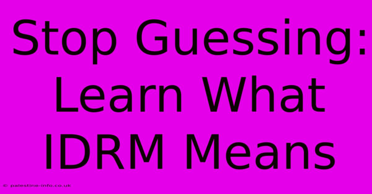 Stop Guessing: Learn What IDRM Means