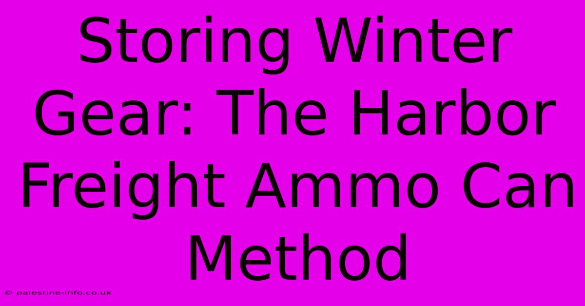 Storing Winter Gear: The Harbor Freight Ammo Can Method