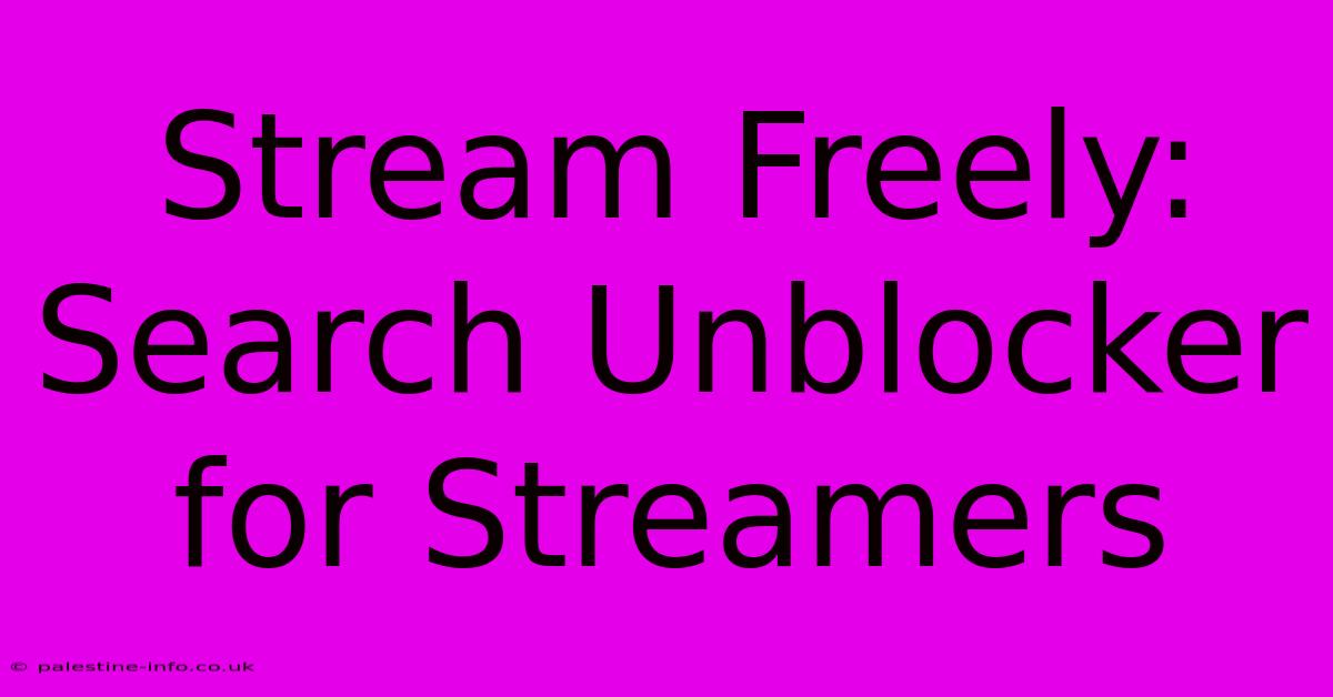 Stream Freely: Search Unblocker For Streamers