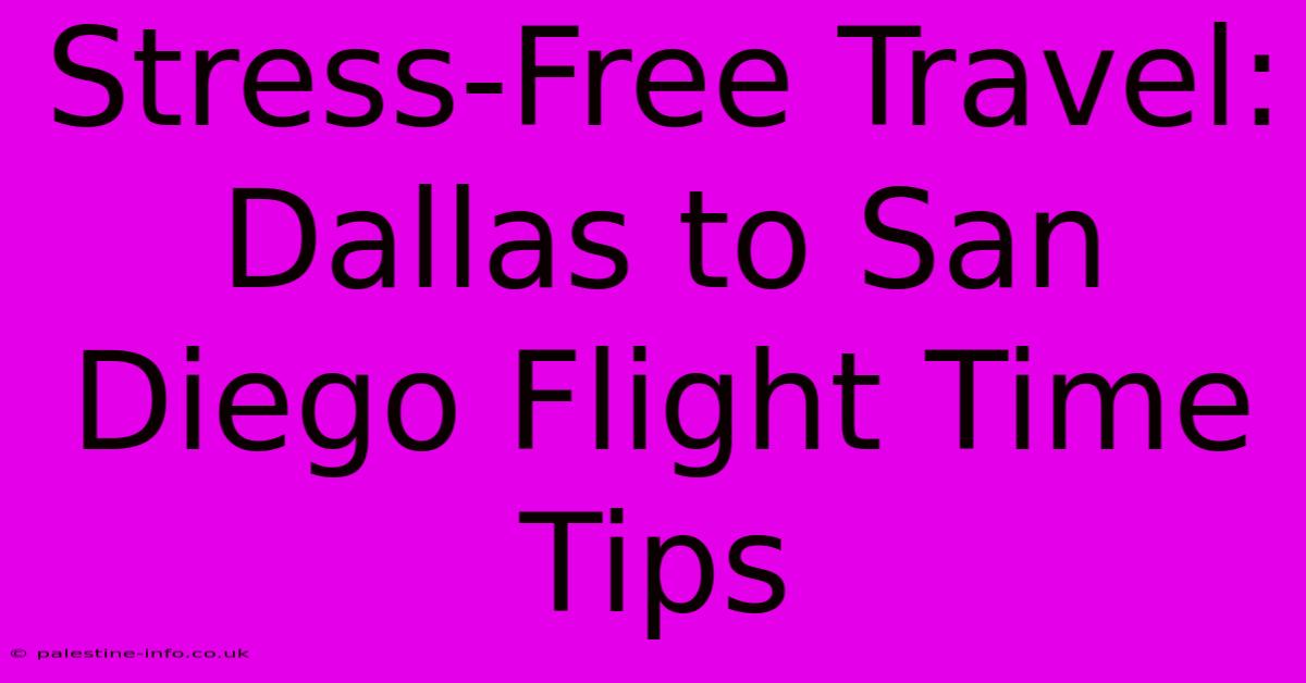 Stress-Free Travel: Dallas To San Diego Flight Time Tips