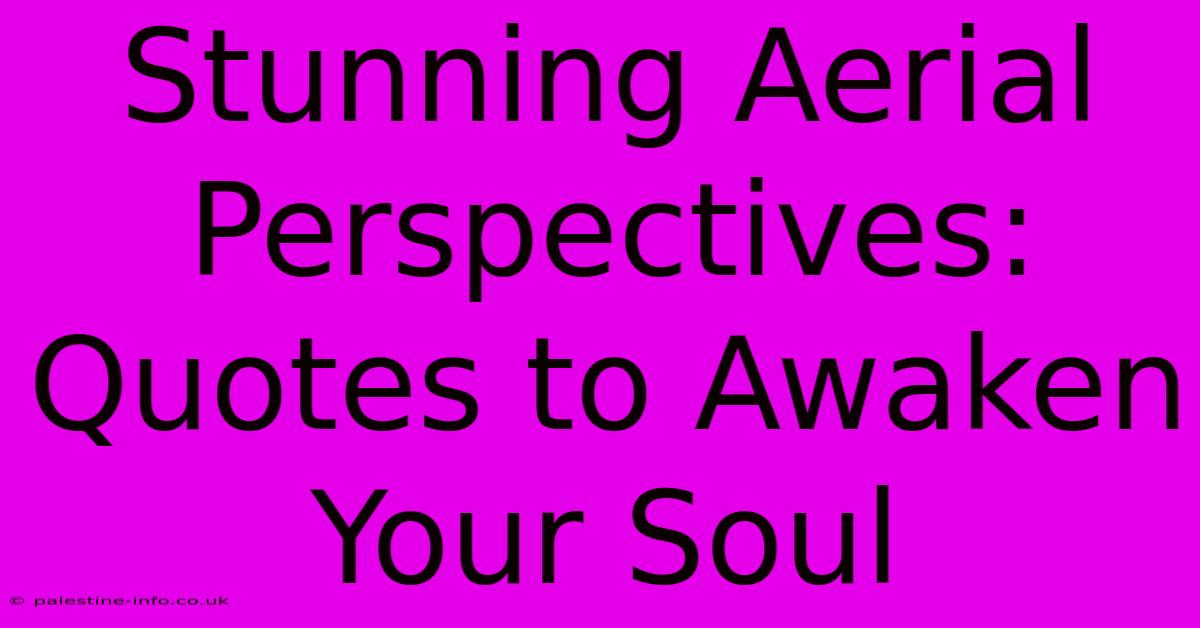 Stunning Aerial Perspectives: Quotes To Awaken Your Soul