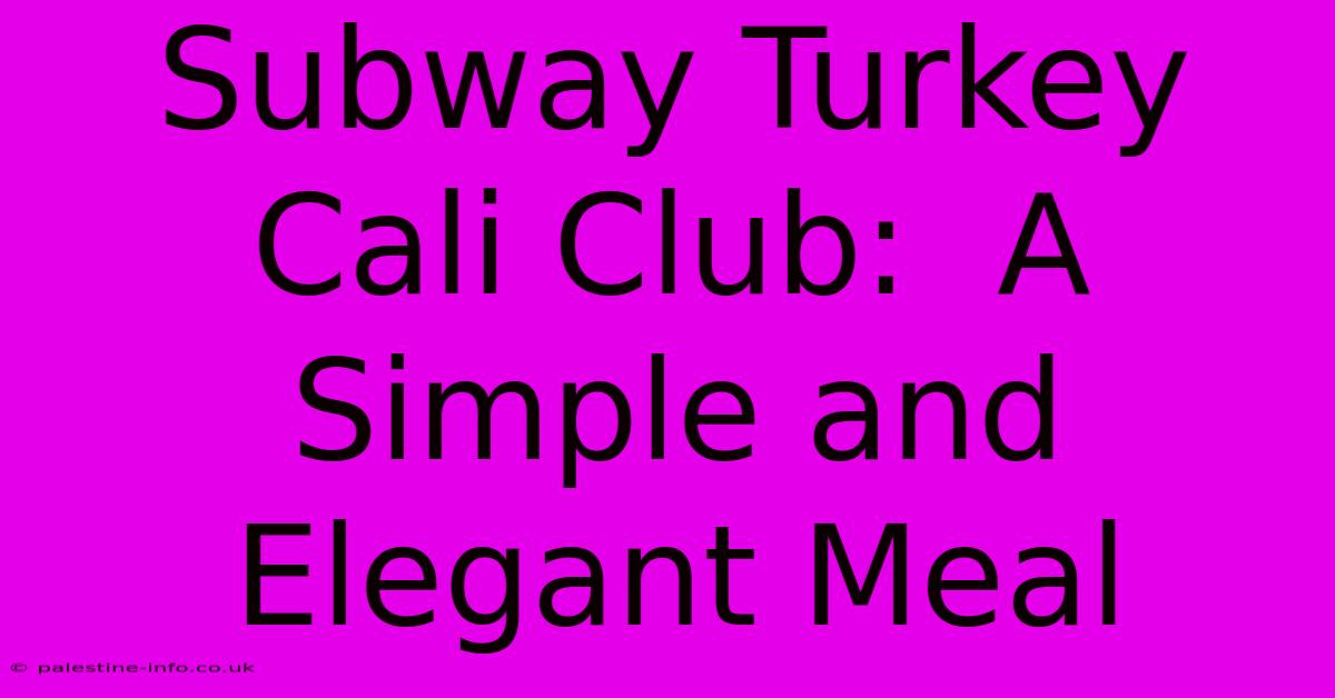 Subway Turkey Cali Club:  A Simple And Elegant Meal