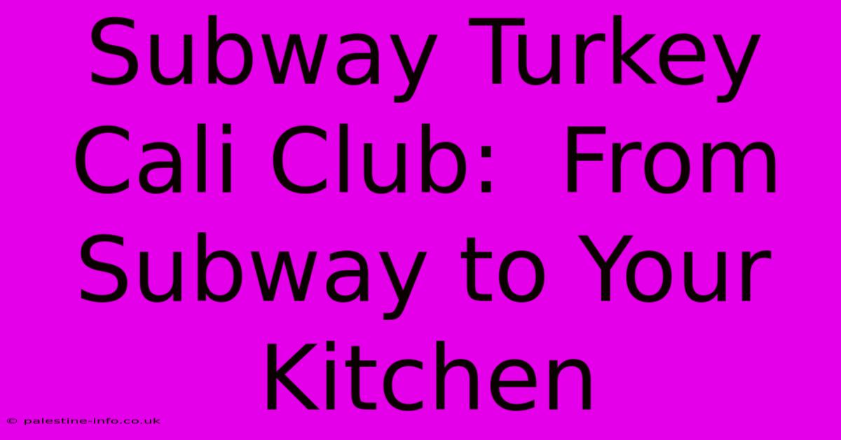 Subway Turkey Cali Club:  From Subway To Your Kitchen