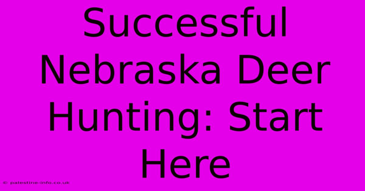 Successful Nebraska Deer Hunting: Start Here