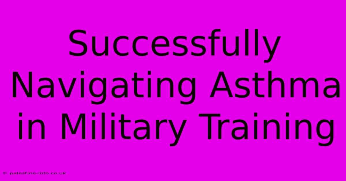 Successfully Navigating Asthma In Military Training