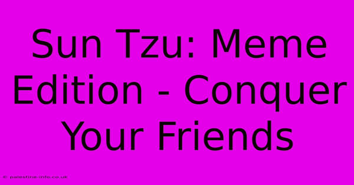 Sun Tzu: Meme Edition - Conquer Your Friends