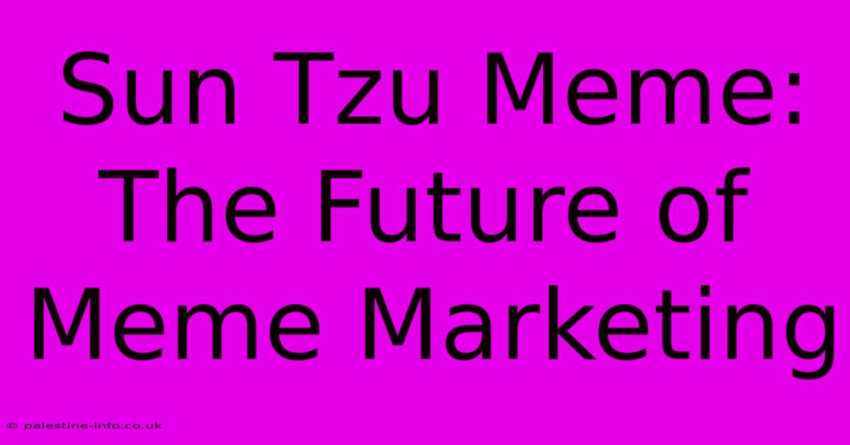 Sun Tzu Meme:  The Future Of Meme Marketing