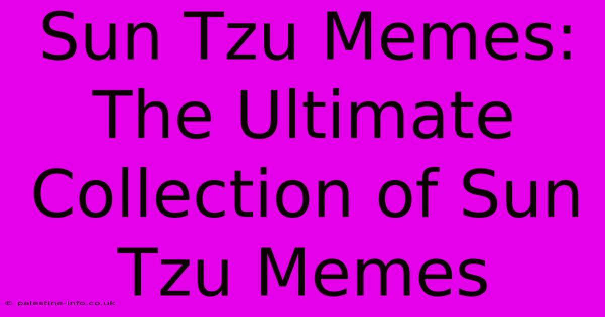 Sun Tzu Memes:  The Ultimate Collection Of Sun Tzu Memes