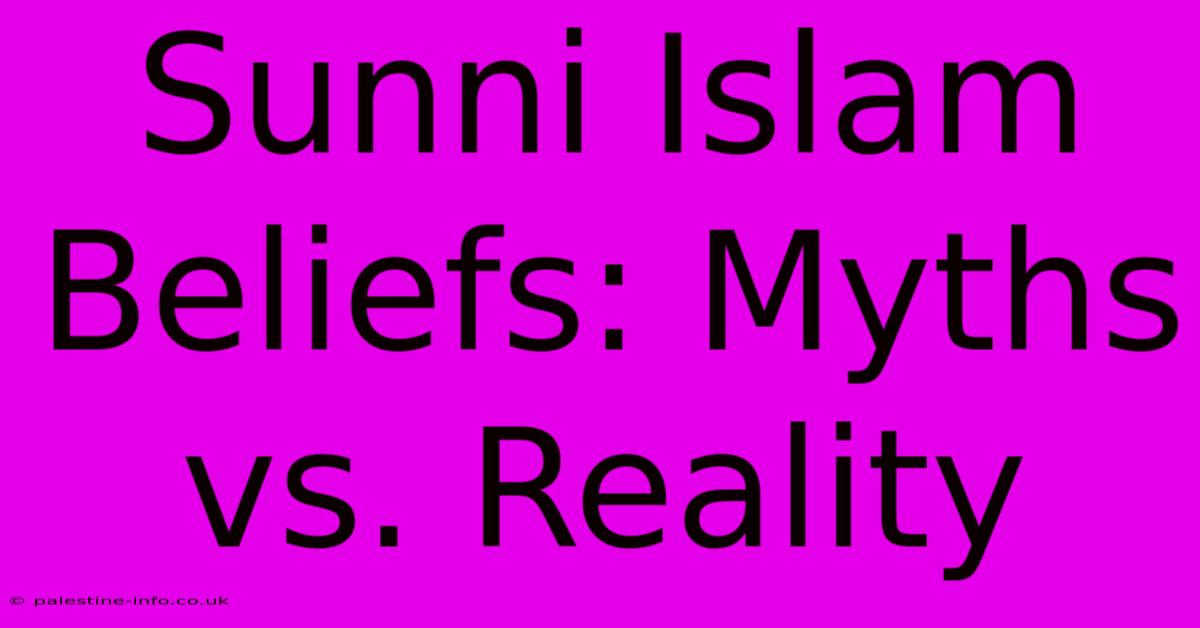 Sunni Islam Beliefs: Myths Vs. Reality