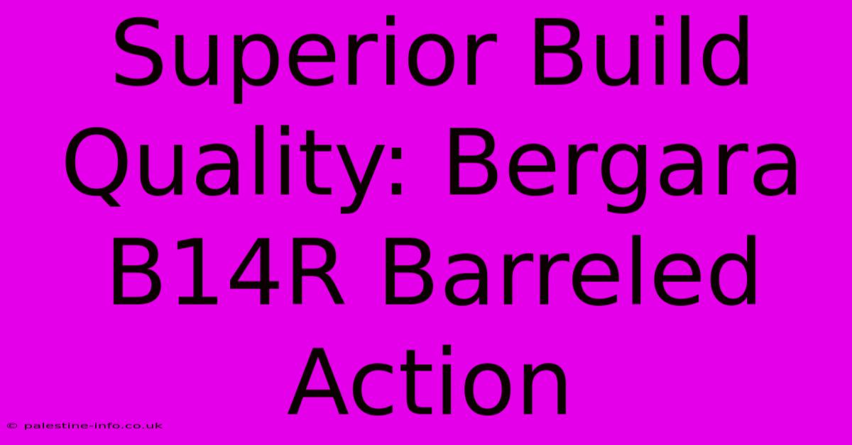 Superior Build Quality: Bergara B14R Barreled Action