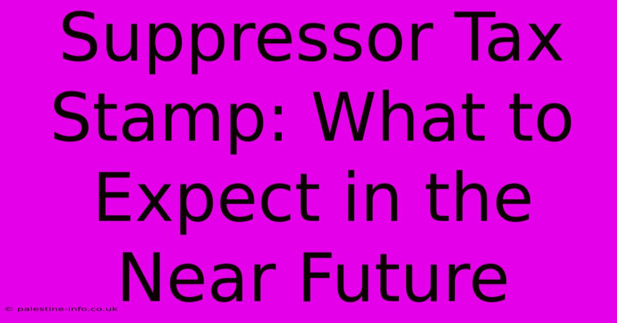 Suppressor Tax Stamp: What To Expect In The Near Future