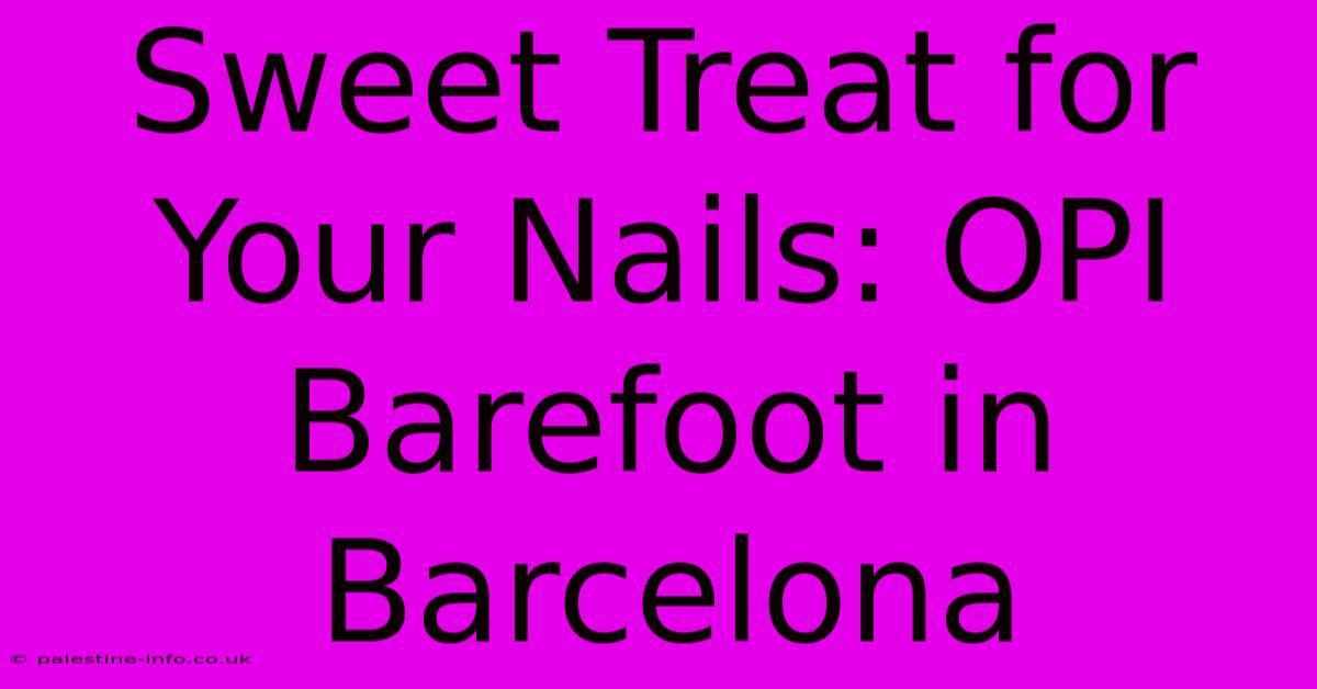 Sweet Treat For Your Nails: OPI Barefoot In Barcelona