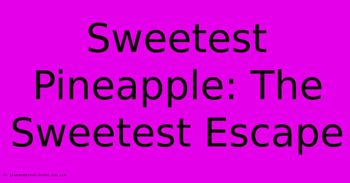 Sweetest Pineapple: The Sweetest Escape