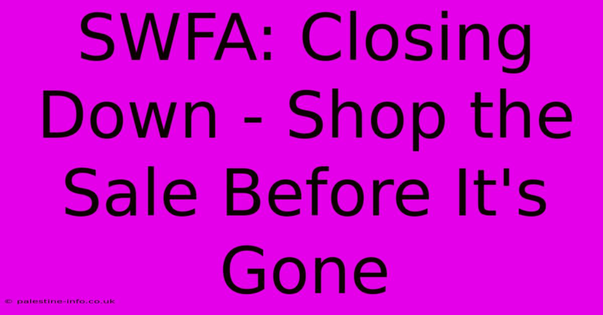 SWFA: Closing Down - Shop The Sale Before It's Gone