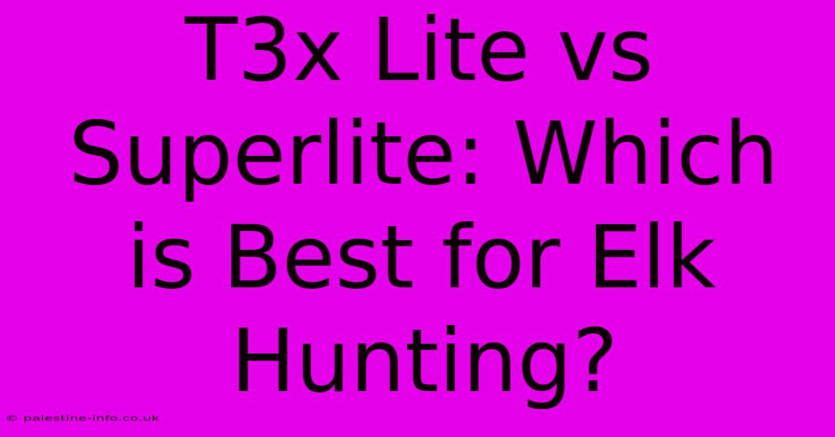 T3x Lite Vs Superlite: Which Is Best For Elk Hunting?