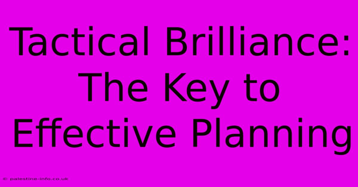 Tactical Brilliance: The Key To Effective Planning