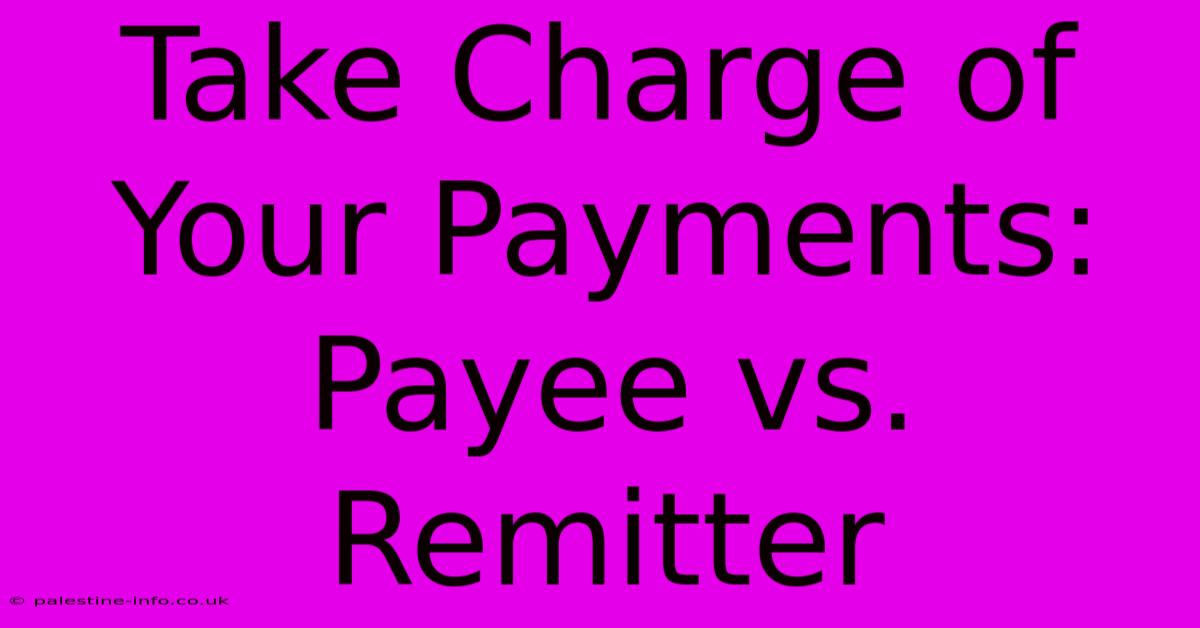 Take Charge Of Your Payments: Payee Vs. Remitter