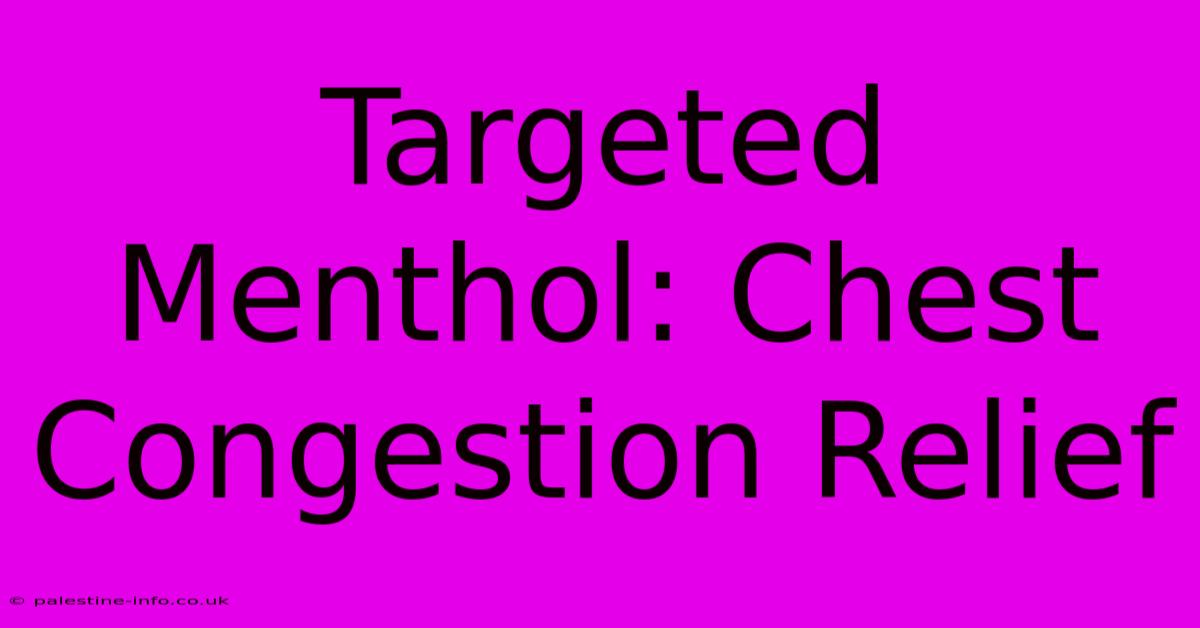 Targeted Menthol: Chest Congestion Relief