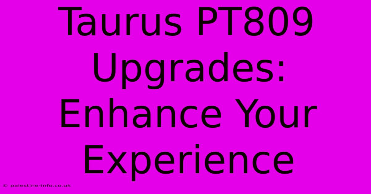 Taurus PT809 Upgrades: Enhance Your Experience