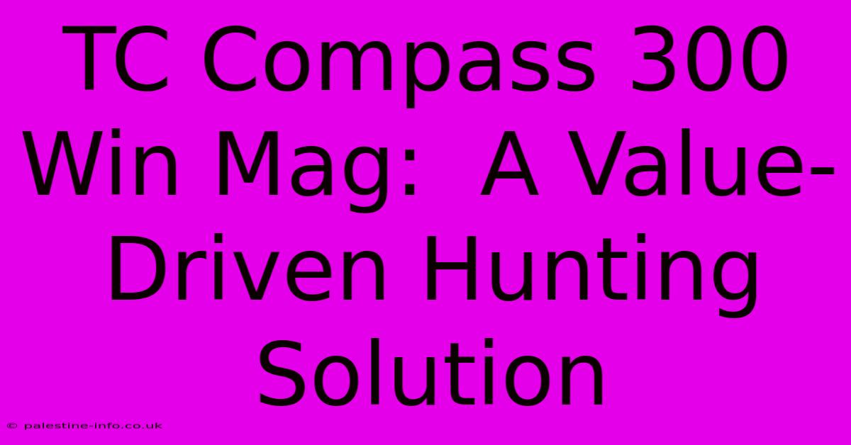 TC Compass 300 Win Mag:  A Value-Driven Hunting Solution