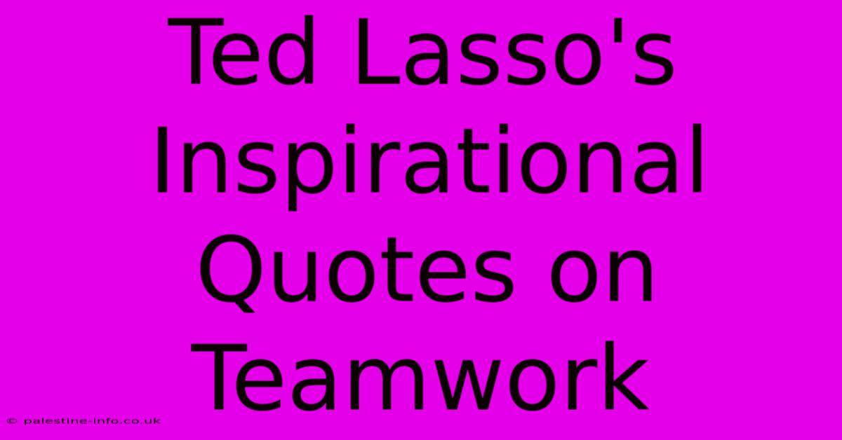 Ted Lasso's Inspirational Quotes On Teamwork