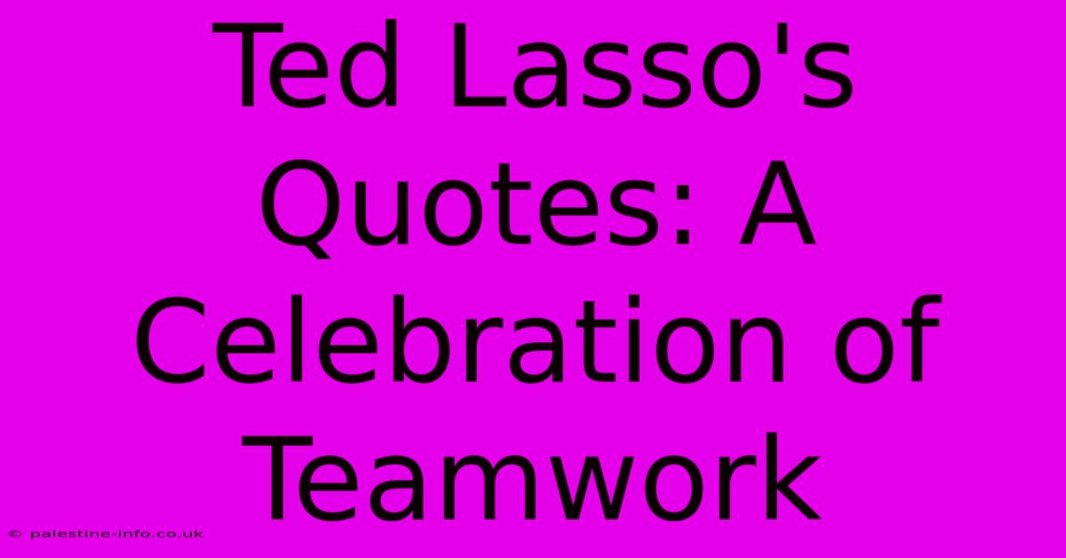 Ted Lasso's Quotes: A Celebration Of Teamwork