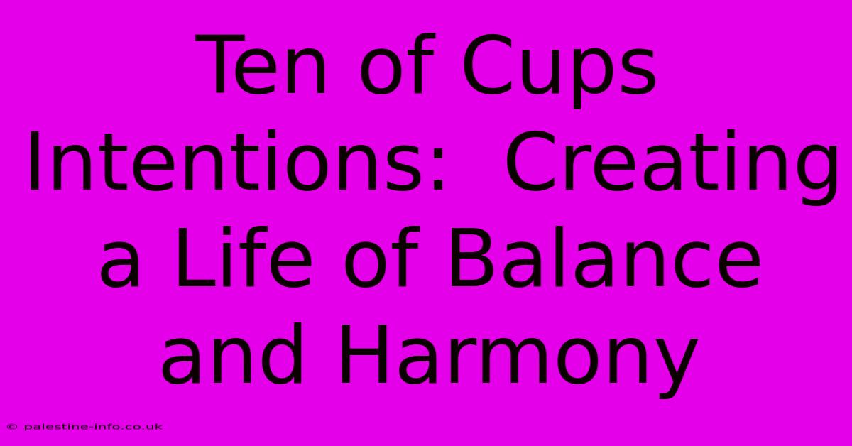 Ten Of Cups Intentions:  Creating A Life Of Balance And Harmony