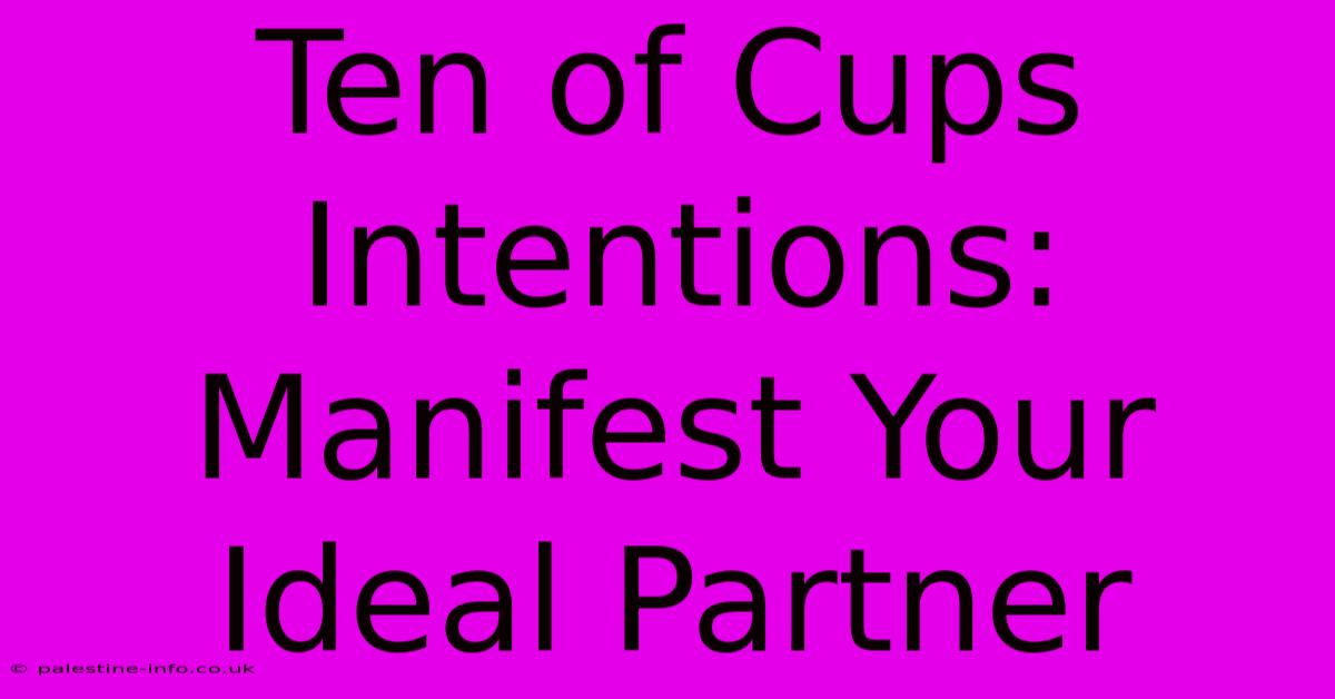 Ten Of Cups Intentions:  Manifest Your Ideal Partner