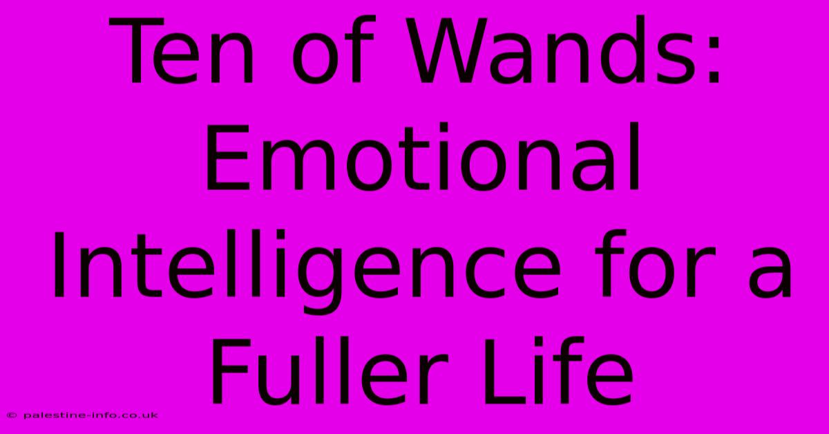 Ten Of Wands: Emotional Intelligence For A Fuller Life