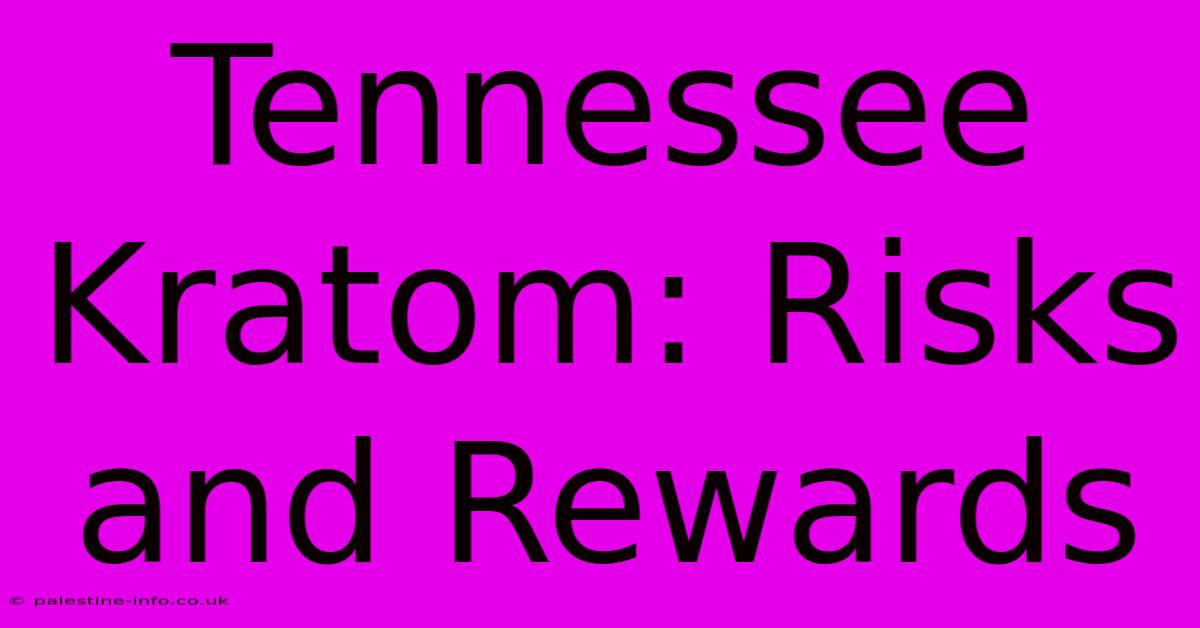 Tennessee Kratom: Risks And Rewards